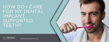 How do I care for my dental implant supported teeth